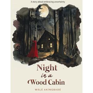 Akíngbadé, Walé Night In A Wood Cabin: A story about embracing uncertainty (Golden Threads of Inspirational Stories) Akíngbadé, Walé Night In A Wood Cabin: A story about embracing uncertainty (Golden Threads of Inspirational Stories)