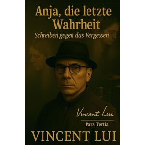 Anja, die letzte Wahrheit: Vincent schreibt gegen das Vergessen Anja, die letzte Wahrheit: Vincent schreibt gegen das Vergessen