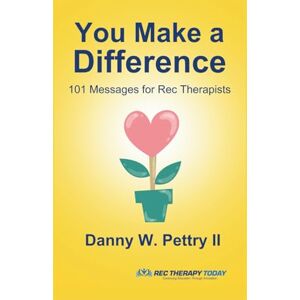 Pettry II, Danny W. You Make a Difference: 101 Messages for Rec Therapists Pettry II, Danny W. You Make a Difference: 101 Messages for Rec Therapists