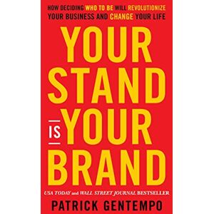 Gentempo, Patrick Your Stand Is Your Brand: How Deciding Who to Be Will Revolutionize Your Business and Change Your Life Gentempo, Patrick Your Stand Is Your Brand: How Deciding Who to Be Will Revolutionize Your Business and Change Your Life