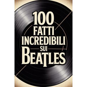 Land, Fandom 100 Fatti Incredibili sui Beatles: Storia, Musica e Segreti della Band più Famosa (100 Fatti Incredibili – Le Leggende del Rock) Land, Fandom 100 Fatti Incredibili sui Beatles: Storia, Musica e Segreti della Band più Famosa (100 Fatti Incredibili – Le Leggende del Rock)