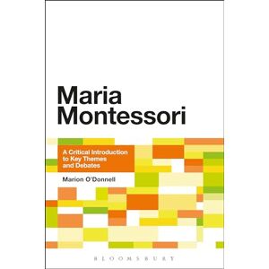 O'donnell, Marion Maria Montessori: A Critical Introduction to Key Themes and Debates O'donnell, Marion Maria Montessori: A Critical Introduction to Key Themes and Debates