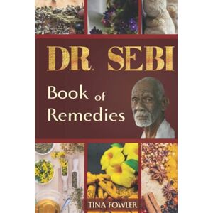 Fowler, Tina Dr. Sebi Book of Remedies: A Guide to Understanding Diabetes, AIDS, Lupus and their Treatment in Light of Teachings of Dr. Sebi Fowler, Tina Dr. Sebi Book of Remedies: A Guide to Understanding Diabetes, AIDS, Lupus and their Treatment in Light of Teachings of Dr. Sebi
