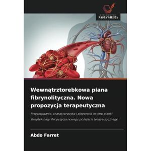 Farret, ABDO Wewnątrztorebkowa piana fibrynolityczna. Nowa propozycja terapeutyczna: Przygotowanie, charakterystyka i aktywność in vitro pianki streptokinazy. ... Propozycja nowego podej¿cia terapeutycznego Farret, ABDO Wewnątrztorebkowa piana fibrynolityczna. Nowa propozycja terapeutyczna: Przygotowanie, charakterystyka i aktywność in vitro pianki streptokinazy. ... Propozycja nowego podej¿cia terapeutycznego