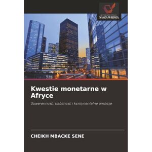 Sene, Cheikh Mbacké Kwestie monetarne w Afryce: Suwerenność, stabilność i kontynentalne ambicje Sene, Cheikh Mbacké Kwestie monetarne w Afryce: Suwerenność, stabilność i kontynentalne ambicje