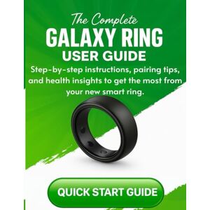 Vance, Noah The Complete Galaxy Ring User Guide: (Step-by-step instructions, pairing tips, and health insights to get the most from your new smart ring.) Vance, Noah The Complete Galaxy Ring User Guide: (Step-by-step instructions, pairing tips, and health insights to get the most from your new smart ring.)