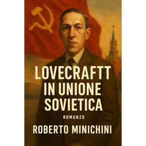 Minichini, Roberto Lovecraft in Unione Sovietica: Romanzo Minichini, Roberto Lovecraft in Unione Sovietica: Romanzo