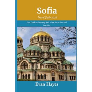 Hayes, Evan Sofia Travel Guide 2025: Your Guide to Exploring Sofia ’s Best Attractions and Activities Hayes, Evan Sofia Travel Guide 2025: Your Guide to Exploring Sofia ’s Best Attractions and Activities