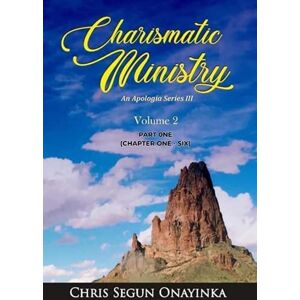 Onayinka, Chris Segun Charismatic Ministry Volume 2: Part one CHAPTER 1 CHAPTER 6 Onayinka, Chris Segun Charismatic Ministry Volume 2: Part one CHAPTER 1 CHAPTER 6