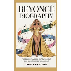 FLIPPO, CHARLES K. BEYONCÉ BIOGRAPHY: The Soundtrack of Empowerment: One Icon’s Rise Beyond Music FLIPPO, CHARLES K. BEYONCÉ BIOGRAPHY: The Soundtrack of Empowerment: One Icon’s Rise Beyond Music