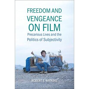 Watkins, Robert E. Freedom and Vengeance on Film: Precarious Lives and the Politics of Subjectivity Watkins, Robert E. Freedom and Vengeance on Film: Precarious Lives and the Politics of Subjectivity