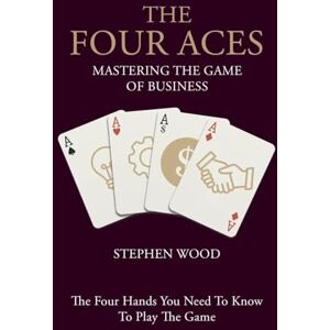 Wood, Stephen The Four Aces: Mastering the Game of Business. The Four Hands You Need to Know How to Play. Wood, Stephen The Four Aces: Mastering the Game of Business. The Four Hands You Need to Know How to Play.