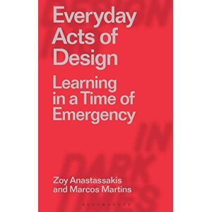 Zoy Anastassakis Everyday Acts of Design: Learning in a Time of Emergency (Designing in Dark Times) Zoy Anastassakis Everyday Acts of Design: Learning in a Time of Emergency (Designing in Dark Times)