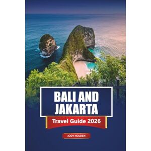 Holden, Jody BALI AND JAKARTA Travel Guide 2026: Top Attractions, Beaches, Local Experiences, Itineraries, and Maps to Explore Indonesia Holden, Jody BALI AND JAKARTA Travel Guide 2026: Top Attractions, Beaches, Local Experiences, Itineraries, and Maps to Explore Indonesia