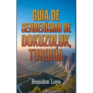Loya, Brandon Guía de senderismo de Dokuzoluk, Turquía: Un manual para una experiencia de senderismo gratificante. Loya, Brandon Guía de senderismo de Dokuzoluk, Turquía: Un manual para una experiencia de senderismo gratificante.