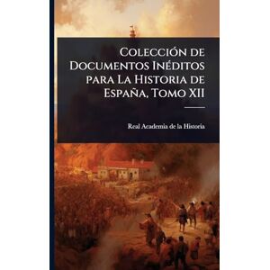 ColecciÃ3n de Documentos InÃ(c)ditos para La Historia de España, Tomo XII ColecciÃ3n de Documentos InÃ(c)ditos para La Historia de España, Tomo XII