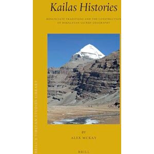 McKay, Alex Kailas Histories: Renunciate Traditions and the Construction of Himalayan Sacred Geography: 38 (Brill's Tibetan Studies Library, 38) McKay, Alex Kailas Histories: Renunciate Traditions and the Construction of Himalayan Sacred Geography: 38 (Brill's Tibetan Studies Library, 38)