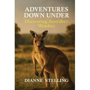 Stelling, Dianne Adventures Down Under: Discovering Australia’s Wonders Stelling, Dianne Adventures Down Under: Discovering Australia’s Wonders