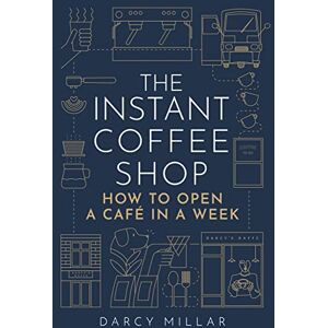 Millar, Darcy The Instant Coffee Shop: How to Open a Café in a Week: How to Open a Cafe in a Week (Head Start) Millar, Darcy The Instant Coffee Shop: How to Open a Café in a Week: How to Open a Cafe in a Week (Head Start)