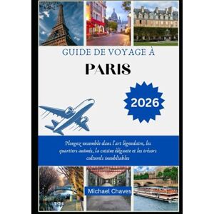 Chaves, Michael GUIDE DE VOYAGE À PARIS 2026: Plongez ensemble dans l'art légendaire, les quartiers animés, la cuisine élégante et les trésors culturels inoubliables Chaves, Michael GUIDE DE VOYAGE À PARIS 2026: Plongez ensemble dans l'art légendaire, les quartiers animés, la cuisine élégante et les trésors culturels inoubliables