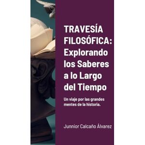 Calcaño Álvarez, Junnior TRAVESÍA FILOSÓFICA: Explorando los Saberes a lo Largo del Tiempo Calcaño Álvarez, Junnior TRAVESÍA FILOSÓFICA: Explorando los Saberes a lo Largo del Tiempo