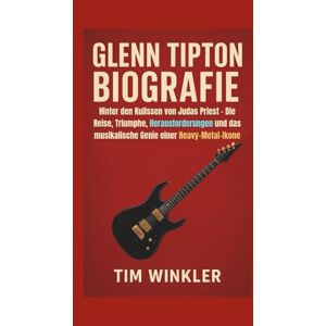 Winkler, Tim GLENN TIPTON BIOGRAFIE: Hinter den Kulissen von Judas Priest – Die Reise, Triumphe, Herausforderungen und das musikalische Genie einer Heavy-Metal-Ikone Winkler, Tim GLENN TIPTON BIOGRAFIE: Hinter den Kulissen von Judas Priest – Die Reise, Triumphe, Herausforderungen und das musikalische Genie einer Heavy-Metal-Ikone