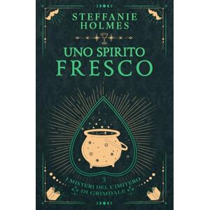 Holmes, Steffanie Uno Spirito Fresco: Italian edition: 3 (I misteri del cimitero di Grimdale) Holmes, Steffanie Uno Spirito Fresco: Italian edition: 3 (I misteri del cimitero di Grimdale)