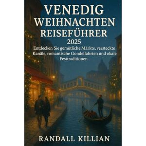 Killian, Killian Venedig Weihnachten Reiseführer 2025: Entdecken Sie gemütliche Märkte, versteckte Kanäle, romantische Gondelfahrten und lokale Festtraditionen Killian, Killian Venedig Weihnachten Reiseführer 2025: Entdecken Sie gemütliche Märkte, versteckte Kanäle, romantische Gondelfahrten und lokale Festtraditionen