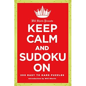 SHORTZ, WILL Will Shortz Presents Keep Calm and Sudoku On: 200 Easy to Hard Puzzles SHORTZ, WILL Will Shortz Presents Keep Calm and Sudoku On: 200 Easy to Hard Puzzles