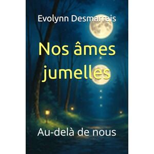 Desmarrais, Evolynn Nos âmes jumelles: Au-delà de nous Desmarrais, Evolynn Nos âmes jumelles: Au-delà de nous