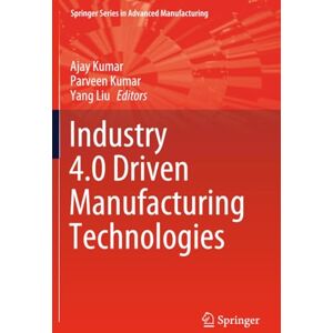 Industry 4.0 Driven Manufacturing Technologies (Springer Series in Advanced Manufacturing) Industry 4.0 Driven Manufacturing Technologies (Springer Series in Advanced Manufacturing)