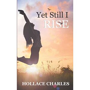 Charles, Hollace Yet Still I Rise Charles, Hollace Yet Still I Rise