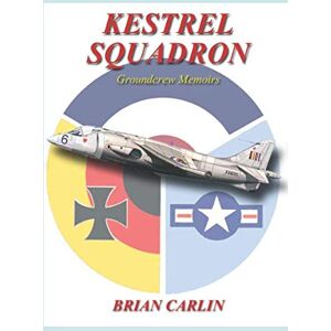 Carlin, Brian Kestrel Squadron: Groundcrew Memoirs Carlin, Brian Kestrel Squadron: Groundcrew Memoirs