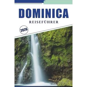 Brey, David K. DOMINICA REISEFÜHRER 2026: Erkunden Sie Regenwälder, Wasserfälle, Vulkane, die lokale Kultur und Küstenabenteuer auf der unberührtesten Insel der Karibik Brey, David K. DOMINICA REISEFÜHRER 2026: Erkunden Sie Regenwälder, Wasserfälle, Vulkane, die lokale Kultur und Küstenabenteuer auf der unberührtesten Insel der Karibik