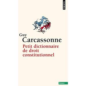 Carcassonne, Guy Petit dictionnaire de droit constitutionnel (Points essais) Carcassonne, Guy Petit dictionnaire de droit constitutionnel (Points essais)