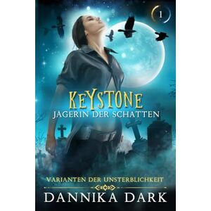 Dark, Dannika Keystone: Jägerin der Schatten: 1 (Varianten der Unsterblichkeit) Dark, Dannika Keystone: Jägerin der Schatten: 1 (Varianten der Unsterblichkeit)