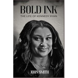 Smith, John BOLD INK: The Life of Kennedy Ryan Smith, John BOLD INK: The Life of Kennedy Ryan
