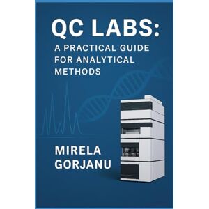 Gorjanu, Mirela QC Labs: A Practical Guide for Analytical Methods (Pharmaceutical Industry) Gorjanu, Mirela QC Labs: A Practical Guide for Analytical Methods (Pharmaceutical Industry)