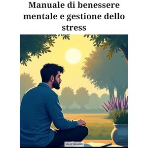 Milano, Milly Manuale di benessere mentale e gestione dello stress Milano, Milly Manuale di benessere mentale e gestione dello stress