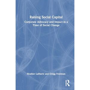 LaMarre, Heather Raising Social Capital: Corporate Advocacy and Impact in a Time of Social Change LaMarre, Heather Raising Social Capital: Corporate Advocacy and Impact in a Time of Social Change