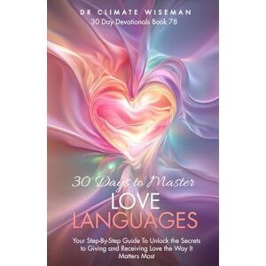 Wiseman, Dr Climate 30 Days to Master Your Love Languages: Your Step-By-Step Guide To Unlock the Secrets to Giving and Receiving Love the Way It Matters Most (30 Day Devotionals) Wiseman, Dr Climate 30 Days to Master Your Love Languages: Your Step-By-Step Guide To Unlock the Secrets to Giving and Receiving Love the Way It Matters Most (30 Day Devotionals)