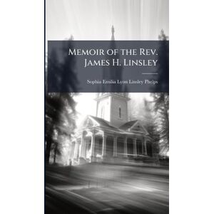 Phelps, Sophia Emilia Lyon Linsley Memoir of the Rev. James H. Linsley Phelps, Sophia Emilia Lyon Linsley Memoir of the Rev. James H. Linsley