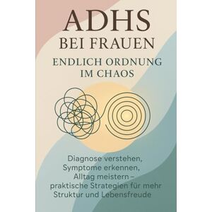 Schreiber, Martina ADHS bei Frauen: Endlich Ordnung im Chaos: Diagnose verstehen, Symptome erkennen, Alltag meistern – praktische Strategien für mehr Struktur und Lebensfreude Schreiber, Martina ADHS bei Frauen: Endlich Ordnung im Chaos: Diagnose verstehen, Symptome erkennen, Alltag meistern – praktische Strategien für mehr Struktur und Lebensfreude