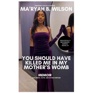 Wilson You Should Have Killed Me In My Mother’s Womb Wilson You Should Have Killed Me In My Mother’s Womb