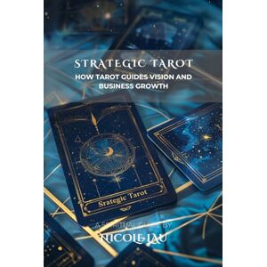 Lau, Nicole Strategic Tarot: How Tarot Guides Vision and Business Growth Lau, Nicole Strategic Tarot: How Tarot Guides Vision and Business Growth
