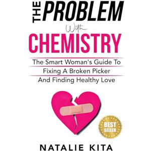 Kita, Natalie The Problem With Chemistry: The Smart Woman's Guide To Fixing A Broken Picker And Finding Healthy Love Kita, Natalie The Problem With Chemistry: The Smart Woman's Guide To Fixing A Broken Picker And Finding Healthy Love