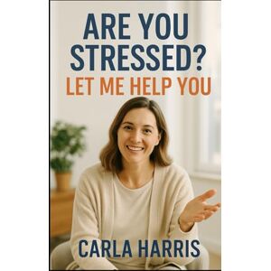 Harris, Carla Are You Stressed? Let Me Help You! Harris, Carla Are You Stressed? Let Me Help You!