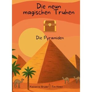 Bruder, Katharina Die neun magischen Truhen ( Das Vorlesebuch für Kinder ab 5 Jahren): Die Pyramiden Bruder, Katharina Die neun magischen Truhen ( Das Vorlesebuch für Kinder ab 5 Jahren): Die Pyramiden