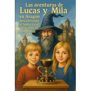 Fernández Arenas, Emilio “Las aventuras de Lucas y Mila en Aragón descubriendo el Santo Grial y los Caballeros Templarios” Fernández Arenas, Emilio “Las aventuras de Lucas y Mila en Aragón descubriendo el Santo Grial y los Caballeros Templarios”