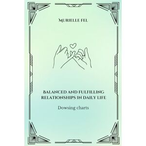 FEL, MURIELLE Balanced and fulfilling relationships in daily life: Dowsing charts FEL, MURIELLE Balanced and fulfilling relationships in daily life: Dowsing charts